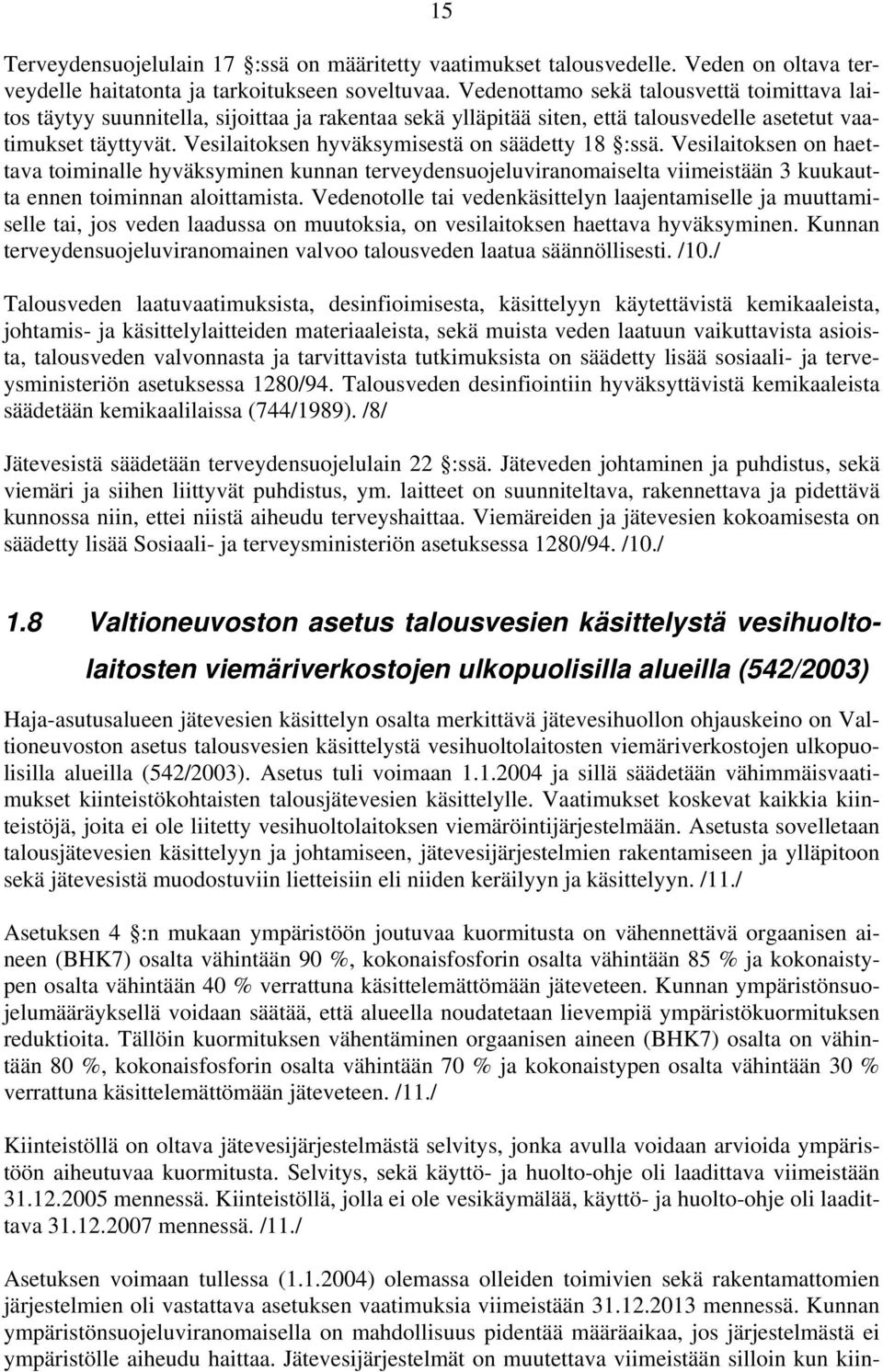 Vesilaitoksen hyväksymisestä on säädetty 18 :ssä. Vesilaitoksen on haettava toiminalle hyväksyminen kunnan terveydensuojeluviranomaiselta viimeistään 3 kuukautta ennen toiminnan aloittamista.