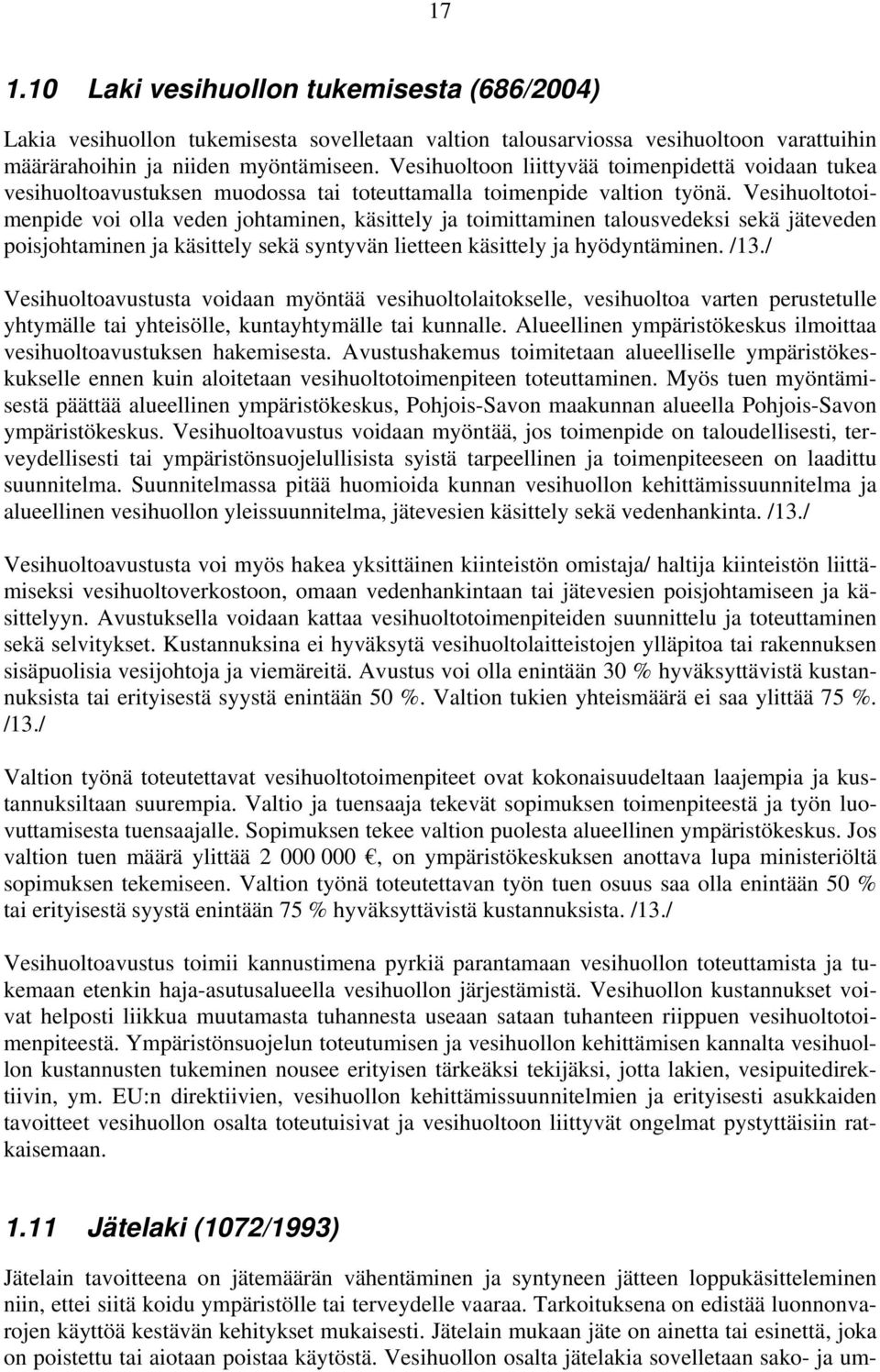 Vesihuoltotoimenpide voi olla veden johtaminen, käsittely ja toimittaminen talousvedeksi sekä jäteveden poisjohtaminen ja käsittely sekä syntyvän lietteen käsittely ja hyödyntäminen. /13.