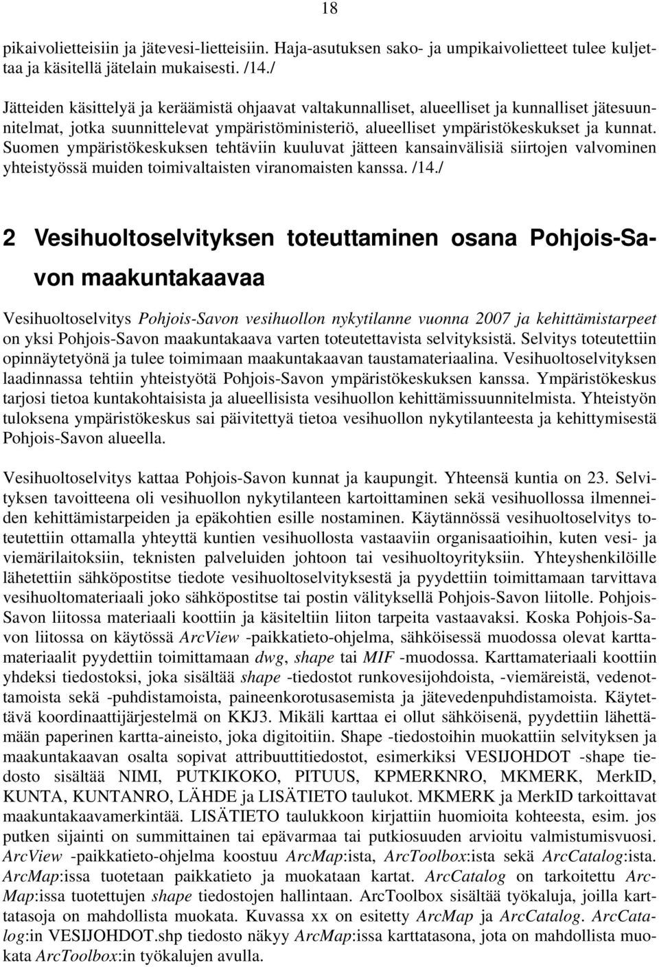 Suomen ympäristökeskuksen tehtäviin kuuluvat jätteen kansainvälisiä siirtojen valvominen yhteistyössä muiden toimivaltaisten viranomaisten kanssa. /14.