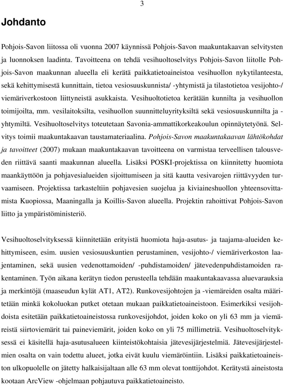 vesiosuuskunnista/ -yhtymistä ja tilastotietoa vesijohto-/ viemäriverkostoon liittyneistä asukkaista. Vesihuoltotietoa kerätään kunnilta ja vesihuollon toimijoilta, mm.