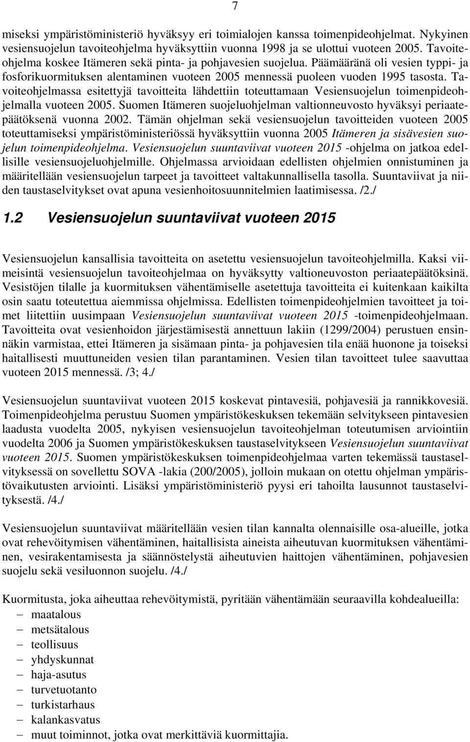 Tavoiteohjelmassa esitettyjä tavoitteita lähdettiin toteuttamaan Vesiensuojelun toimenpideohjelmalla vuoteen 2005.