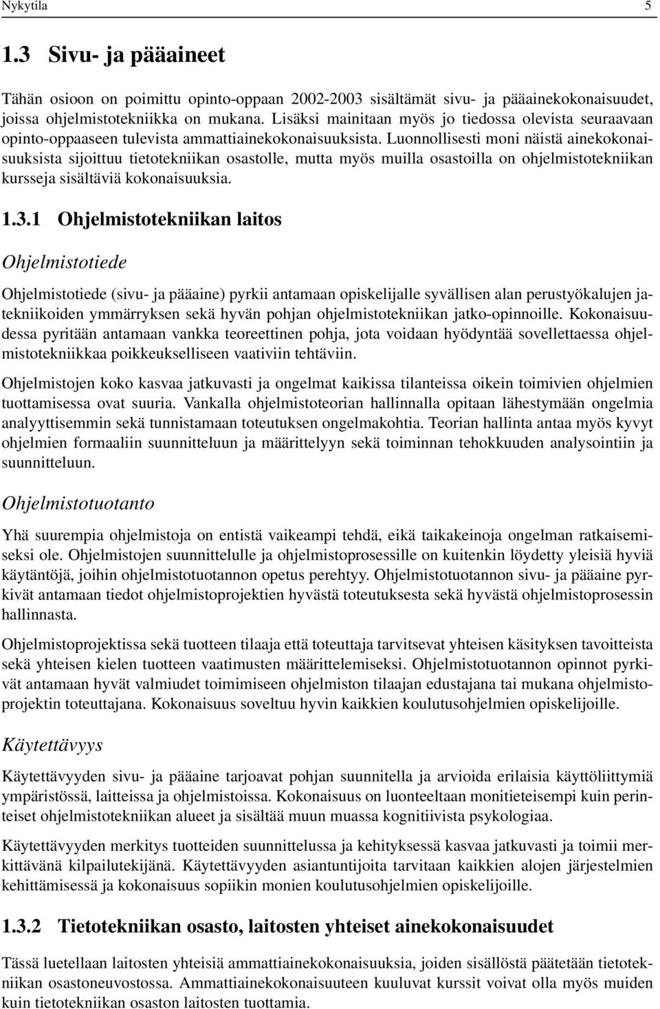 Luonnollisesti moni näistä ainekokonaisuuksista sijoittuu tietotekniikan osastolle, mutta myös muilla osastoilla on ohjelmistotekniikan kursseja sisältäviä kokonaisuuksia. 1.3.