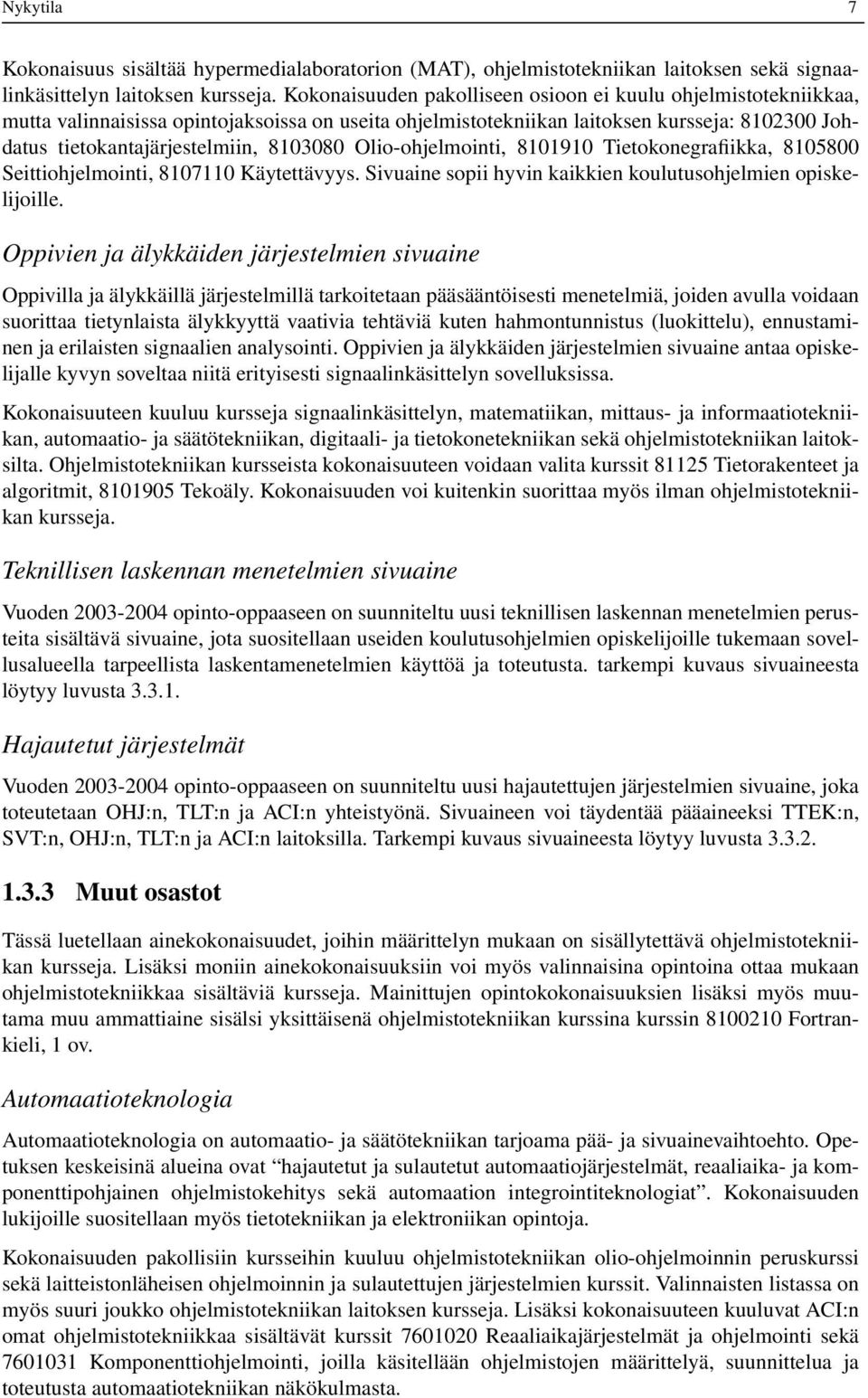 Olio-ohjelmointi, 8101910 Tietokonegrafiikka, 8105800 Seittiohjelmointi, 8107110 Käytettävyys. Sivuaine sopii hyvin kaikkien koulutusohjelmien opiskelijoille.