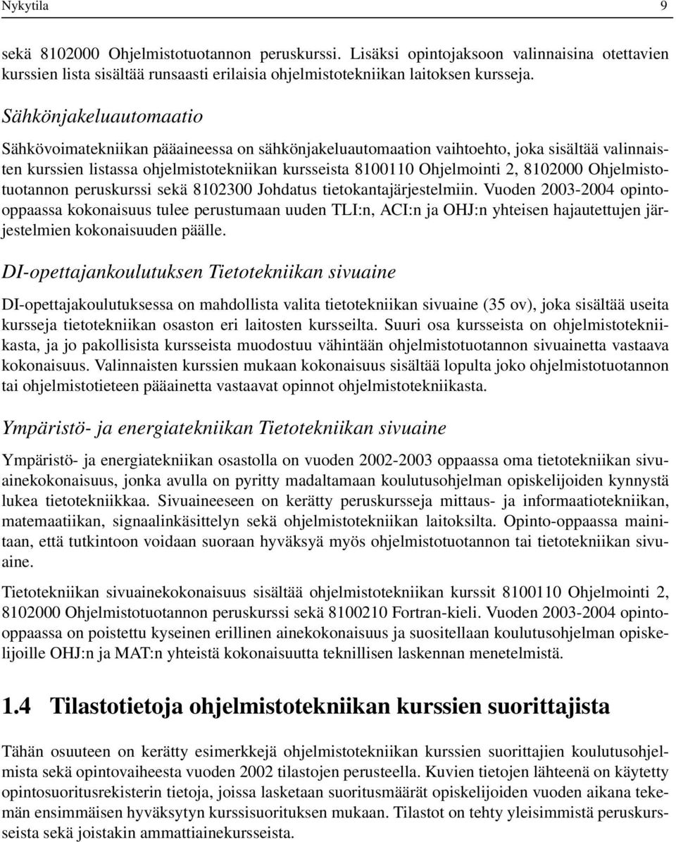 8102000 Ohjelmistotuotannon peruskurssi sekä 8102300 Johdatus tietokantajärjestelmiin.