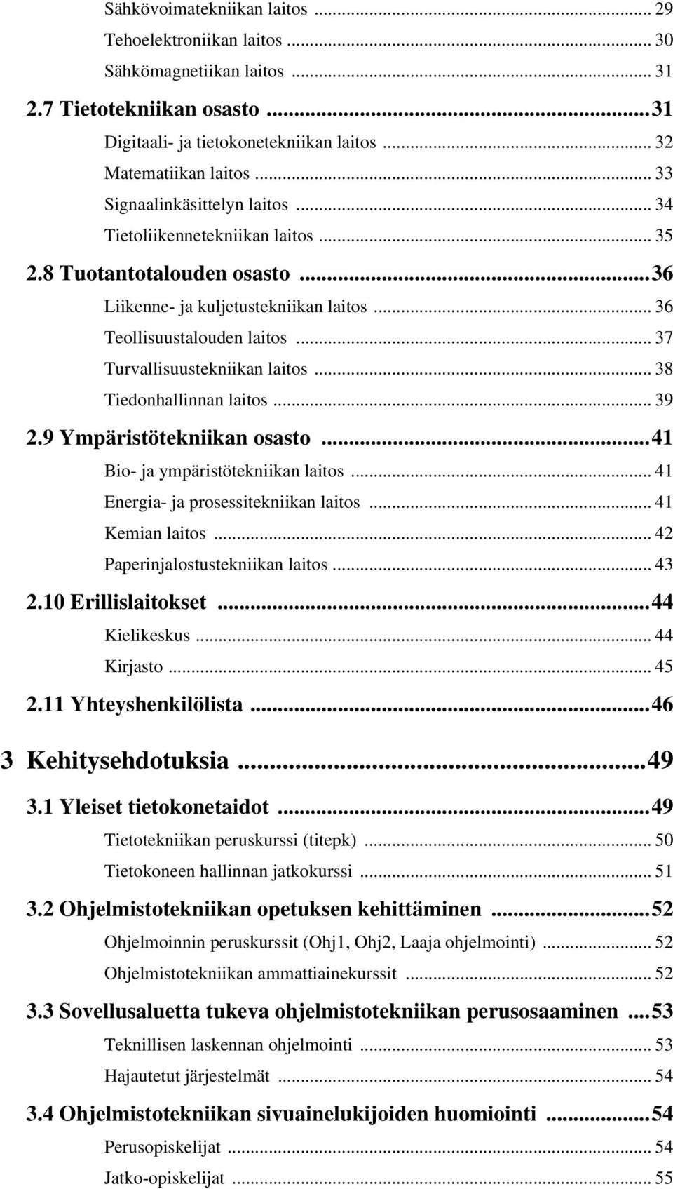 .. 37 Turvallisuustekniikan laitos... 38 Tiedonhallinnan laitos... 39 2.9 Ympäristötekniikan osasto...41 Bio- ja ympäristötekniikan laitos... 41 Energia- ja prosessitekniikan laitos... 41 Kemian laitos.