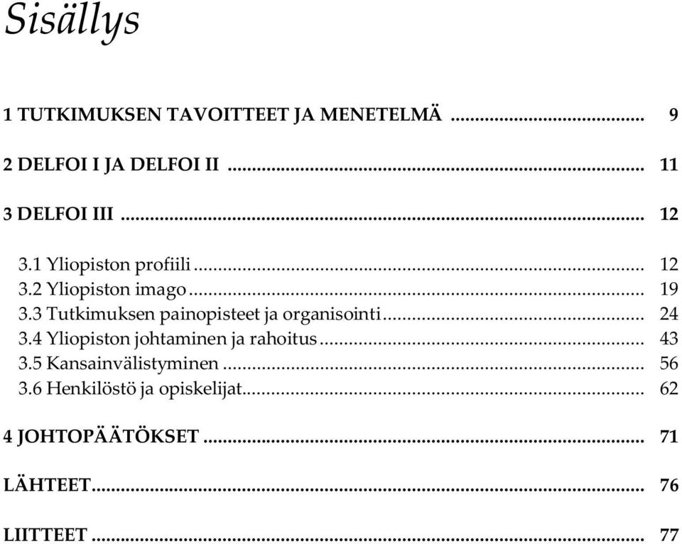 3 Tutkimuksen painopisteet ja organisointi... 24 3.4 Yliopiston johtaminen ja rahoitus... 43 3.