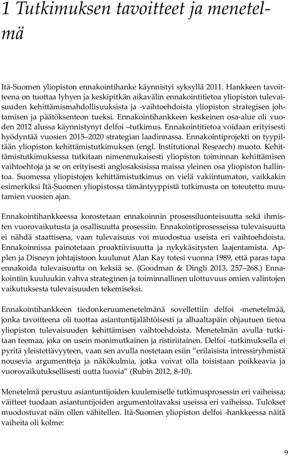 päätöksenteon tueksi. Ennakointihankkeen keskeinen osa-alue oli vuoden 2012 alussa käynnistynyt delfoi tutkimus.