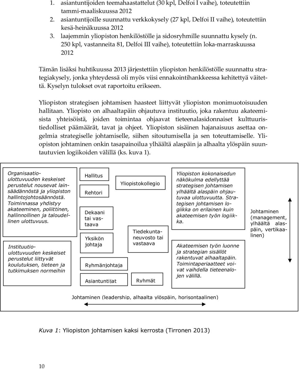 250 kpl, vastanneita 81, Delfoi III vaihe), toteutettiin loka-marraskuussa 2012 Tämän lisäksi huhtikuussa 2013 järjestettiin yliopiston henkilöstölle suunnattu strategiakysely, jonka yhteydessä oli