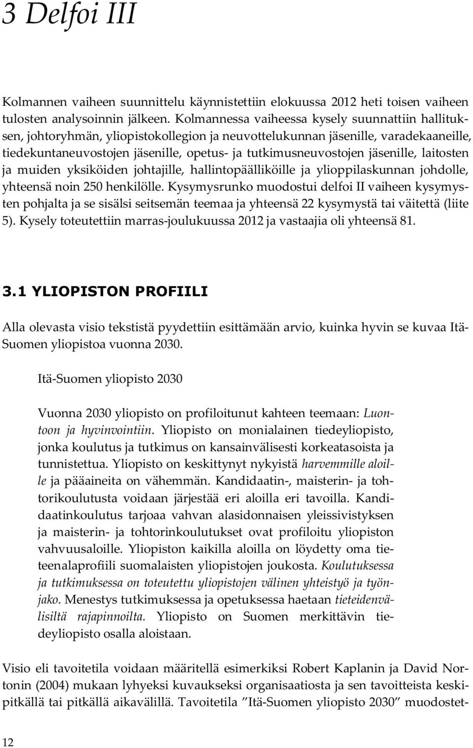 jäsenille, laitosten ja muiden yksiköiden johtajille, hallintopäälliköille ja ylioppilaskunnan johdolle, yhteensä noin 250 henkilölle.