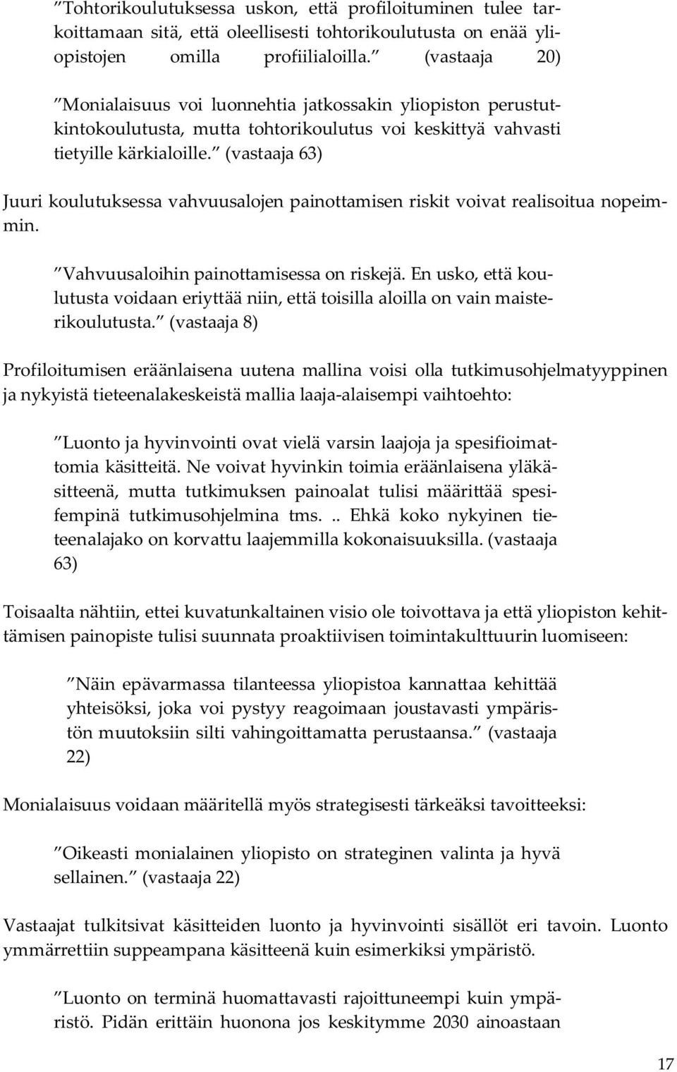 (vastaaja 63) Juuri koulutuksessa vahvuusalojen painottamisen riskit voivat realisoitua nopeimmin. Vahvuusaloihin painottamisessa on riskejä.