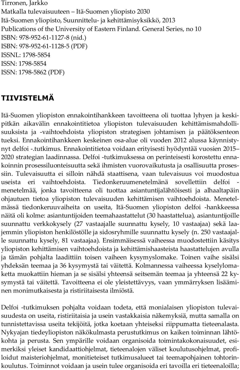 ) ISBN: 978-952-61-1128-5 (PDF) ISSNL: 1798-5854 ISSN: 1798-5854 ISSN: 1798-5862 (PDF) TIIVISTELMÄ Itä-Suomen yliopiston ennakointihankkeen tavoitteena oli tuottaa lyhyen ja keskipitkän aikavälin