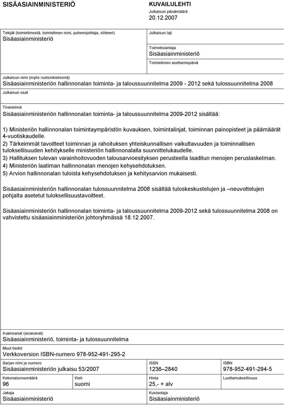 ruotsinkielisenä) Sisäasiainministeriön hallinnonalan toiminta- ja taloussuunnitelma 2009-2012 sekä tulossuunnitelma 2008 Julkaisun osat Tiivistelmä Sisäasiainministeriön hallinnonalan toiminta- ja