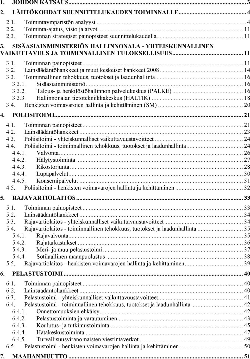 Lainsäädäntöhankkeet ja muut keskeiset hankkeet 2008... 14 3.3. Toiminnallinen tehokkuus, tuotokset ja laadunhallinta... 16 3.3.1. Sisäasiainministeriö... 16 3.3.2. Talous- ja henkilöstöhallinnon palvelukeskus (PALKE).