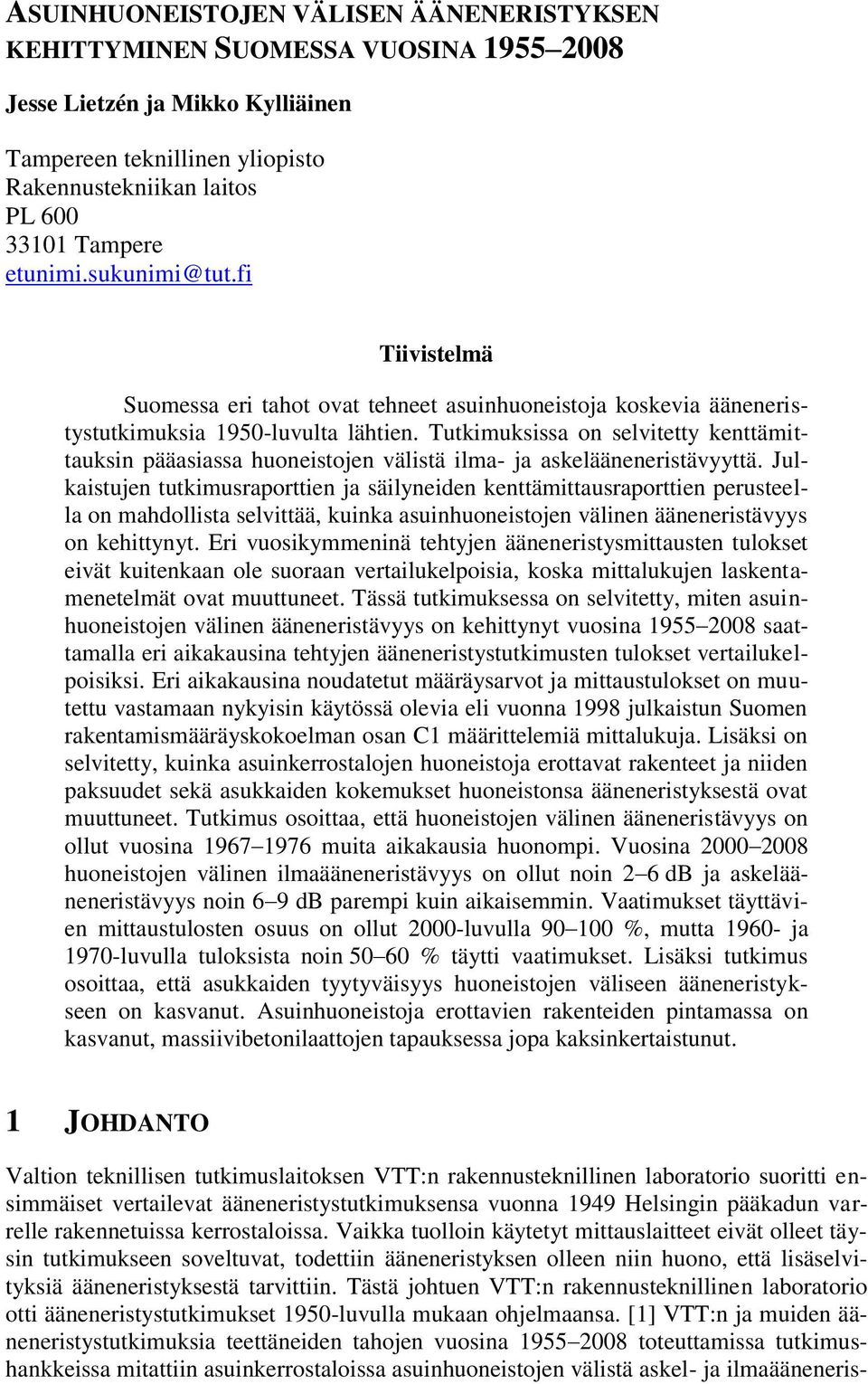 Tutkimuksissa on selvitetty kenttämittauksin pääasiassa huoneistojen välistä ilma- ja askelääneneristävyyttä.