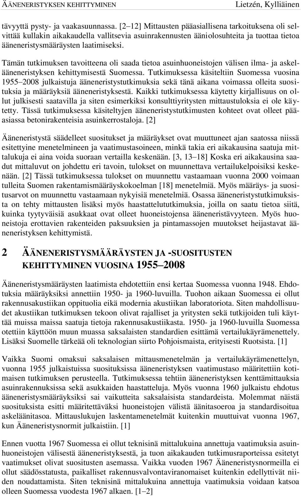 Tämän tutkimuksen tavoitteena oli saada tietoa asuinhuoneistojen välisen ilma- ja askelääneneristyksen kehittymisestä Suomessa.