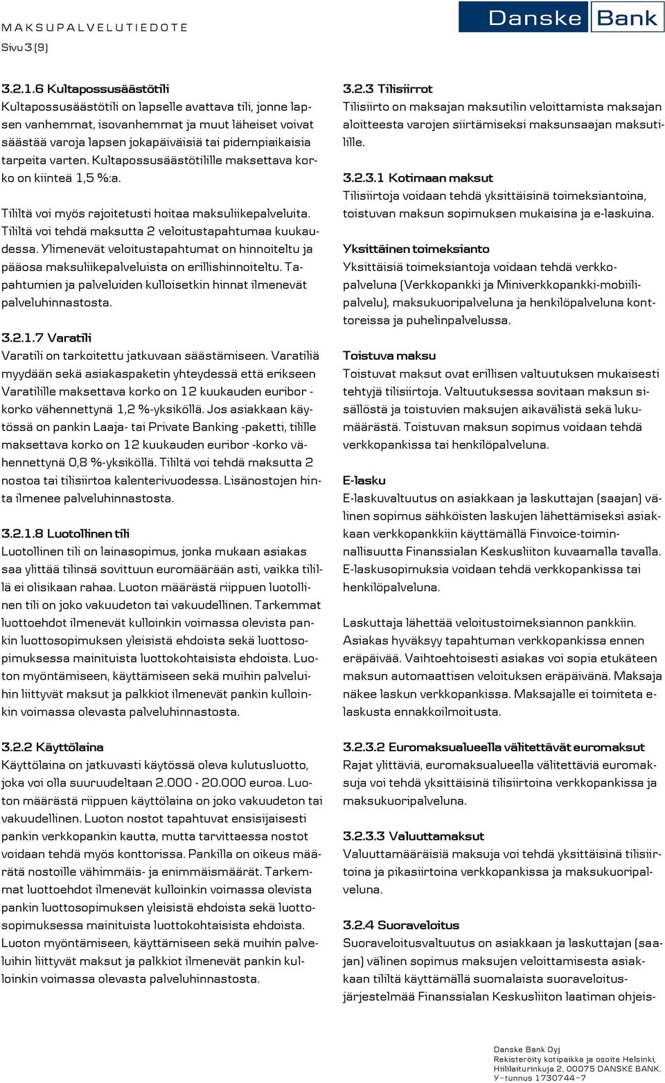 varten. Kultapossusäästötilille maksettava korko on kiinteä 1,5 %:a. Tililtä voi myös rajoitetusti hoitaa maksuliikepalveluita. Tililtä voi tehdä maksutta 2 veloitustapahtumaa kuukaudessa.