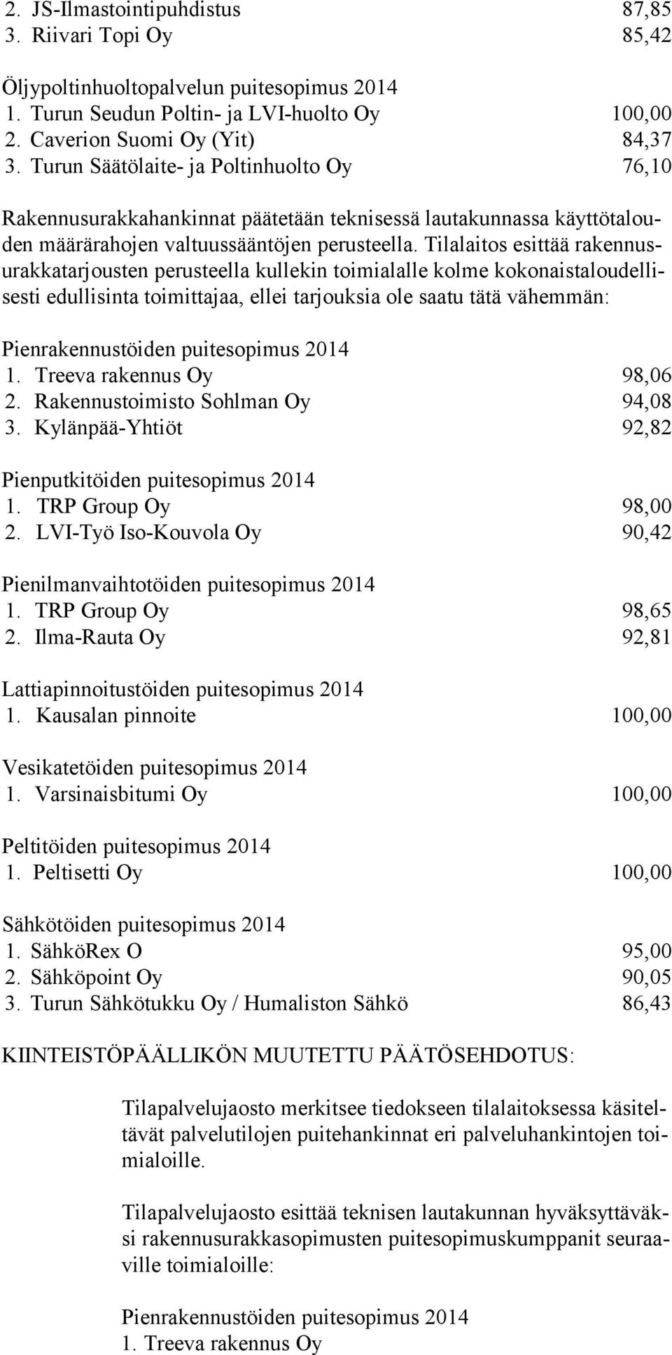 Tilalaitos esittää rakennusurakkatarjousten perusteella kullekin toimialalle kolme kokonaistaloudellisesti edullisinta toimittajaa, ellei tarjouksia ole saatu tätä vähemmän: Pienrakennustöiden