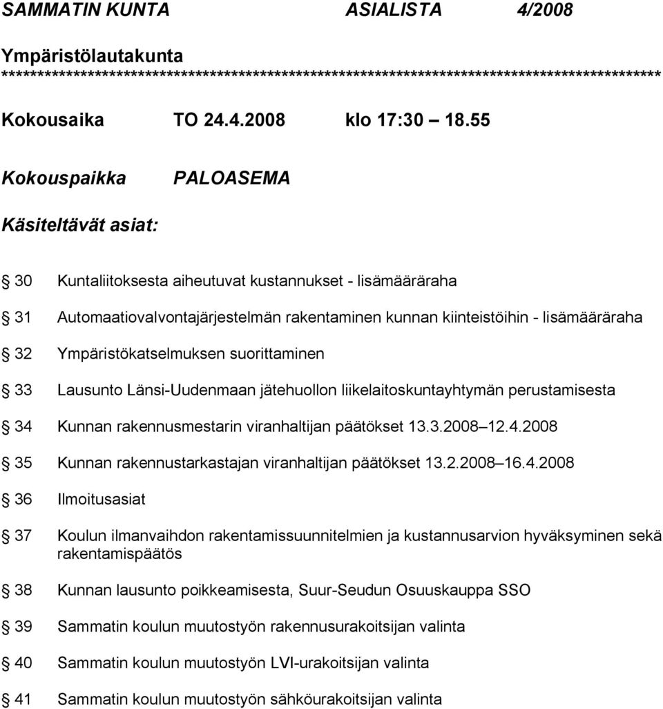 Ympäristökatselmuksen suorittaminen 33 Lausunto Länsi Uudenmaan jätehuollon liikelaitoskuntayhtymän perustamisesta 34 Kunnan rakennusmestarin viranhaltijan päätökset 13.3.2008 12.4.2008 35 Kunnan rakennustarkastajan viranhaltijan päätökset 13.