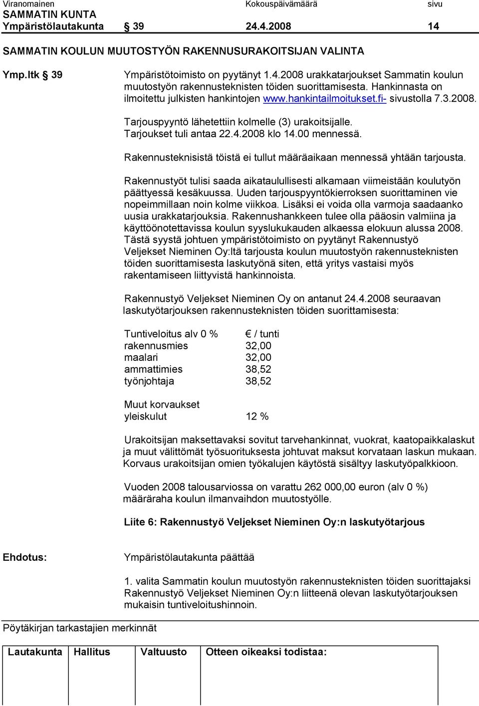 00 mennessä. Rakennusteknisistä töistä ei tullut määräaikaan mennessä yhtään tarjousta. Rakennustyöt tulisi saada aikataulullisesti alkamaan viimeistään koulutyön päättyessä kesäkuussa.