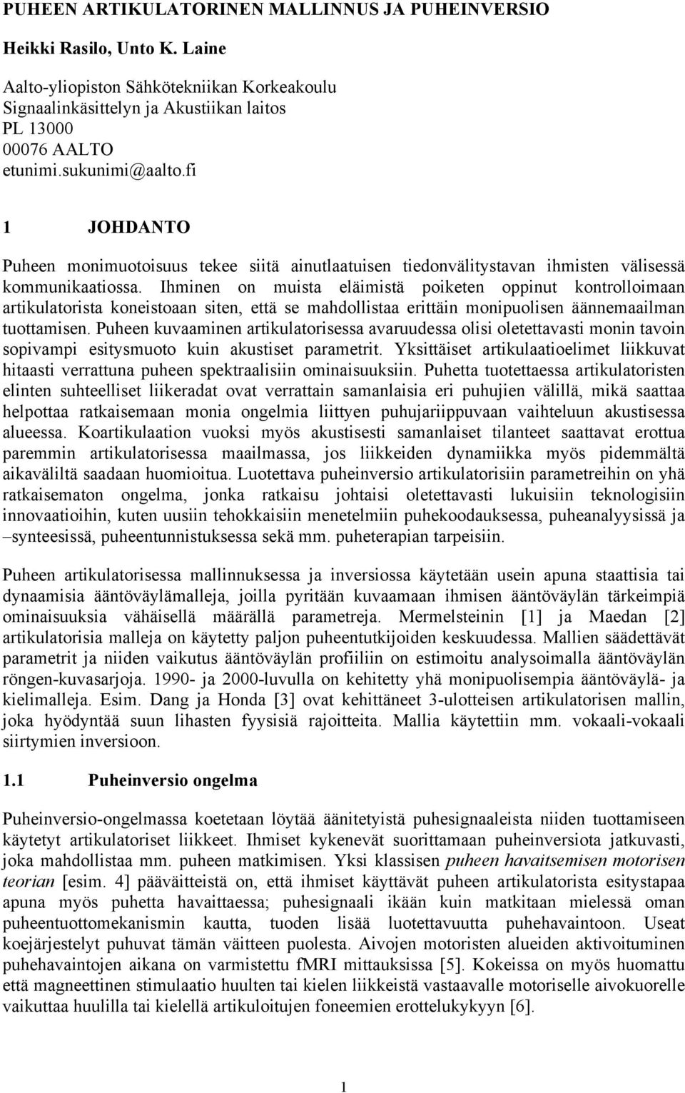 Ihminen on muista eläimistä poiketen oppinut kontrolloimaan artikulatorista koneistoaan siten, että se mahdollistaa erittäin monipuolisen äännemaailman tuottamisen.