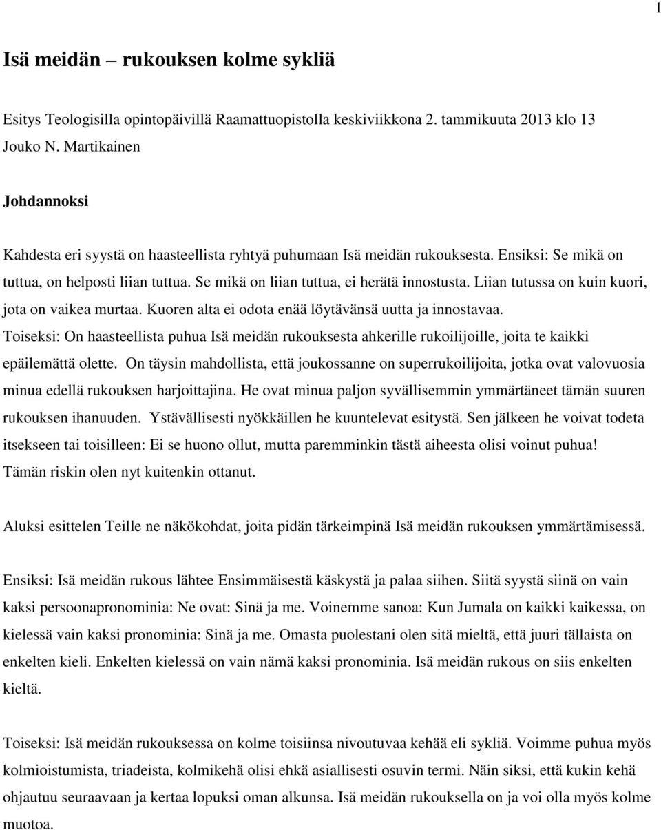 Se mikä on liian tuttua, ei herätä innostusta. Liian tutussa on kuin kuori, jota on vaikea murtaa. Kuoren alta ei odota enää löytävänsä uutta ja innostavaa.