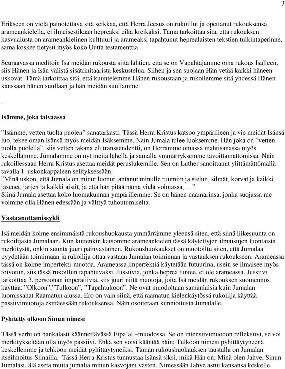 Seuraavassa meditoin Isä meidän rukousta siitä lähtien, että se on Vapahtajamme oma rukous Isälleen, siis Hänen ja Isän välistä sisätrinitaarista keskustelua.