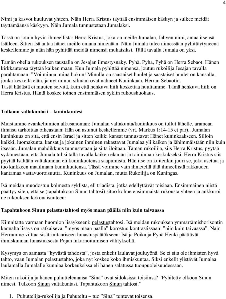 Näin Jumala tulee nimessään pyhittäytyneenä keskellemme ja näin hän pyhittää meidät nimensä mukaisiksi. Tällä tavalla Jumala on yksi. Tämän ohella rukouksen taustalla on Jesajan ilmestysnäky.