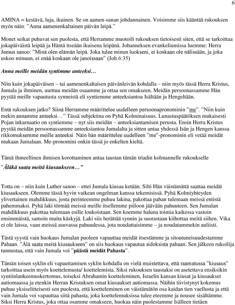 Johanneksen evankeliumissa luemme: Herra Jeesus sanoo: Minä olen elämän leipä. Joka tulee minun luokseni, ei koskaan ole nälissään, ja joka uskoo minuun, ei enää koskaan ole janoissaan (Joh.