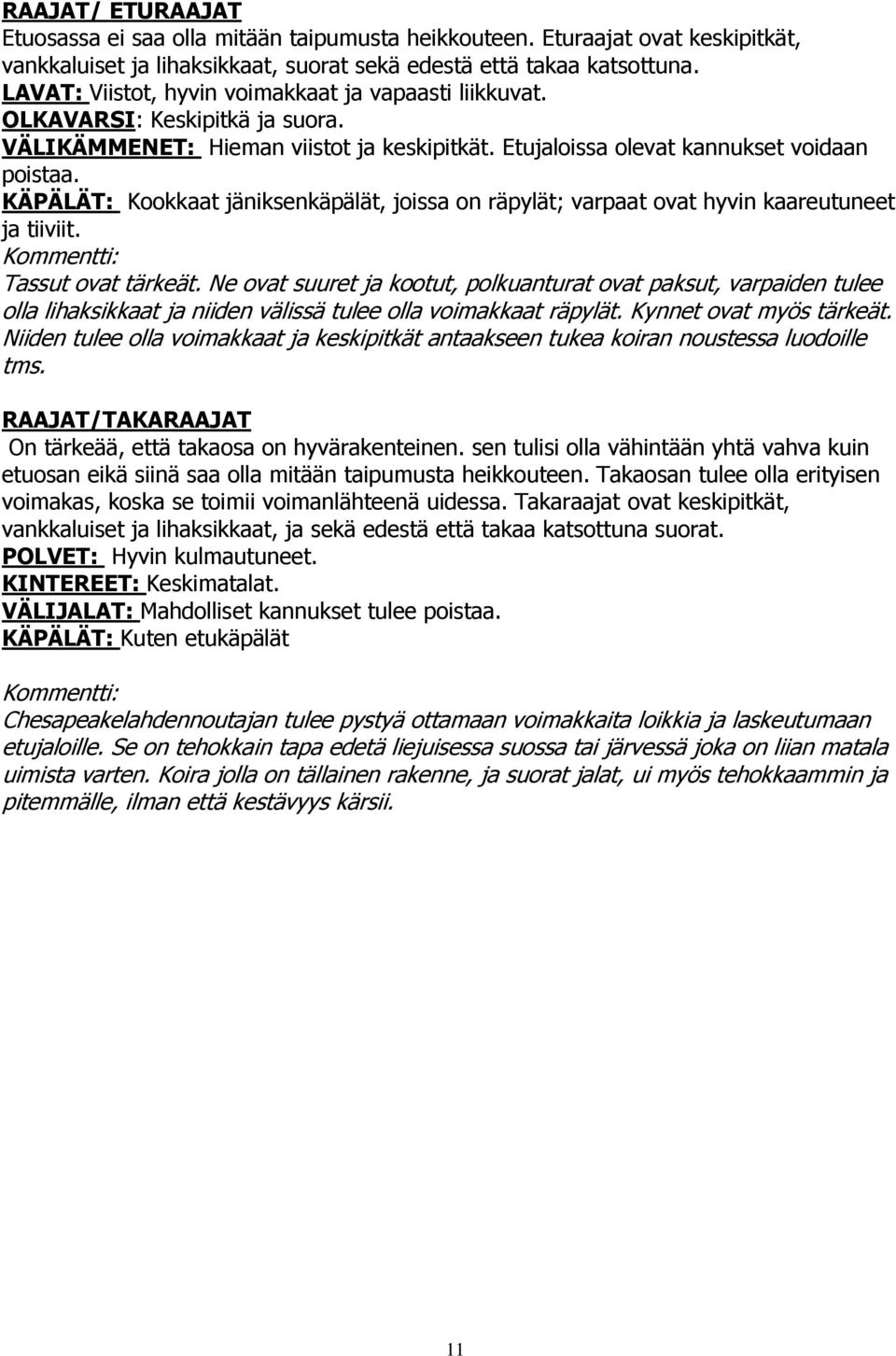 KÄPÄLÄT: Kookkaat jäniksenkäpälät, joissa on räpylät; varpaat ovat hyvin kaareutuneet ja tiiviit. Kommentti: Tassut ovat tärkeät.