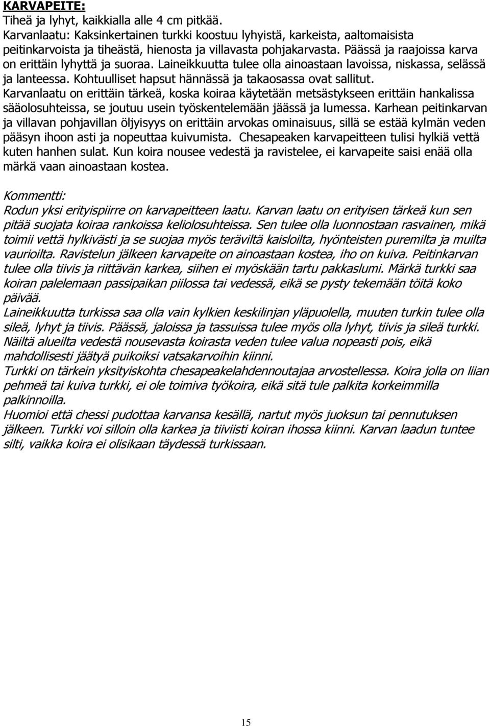 Päässä ja raajoissa karva on erittäin lyhyttä ja suoraa. Laineikkuutta tulee olla ainoastaan lavoissa, niskassa, selässä ja lanteessa. Kohtuulliset hapsut hännässä ja takaosassa ovat sallitut.