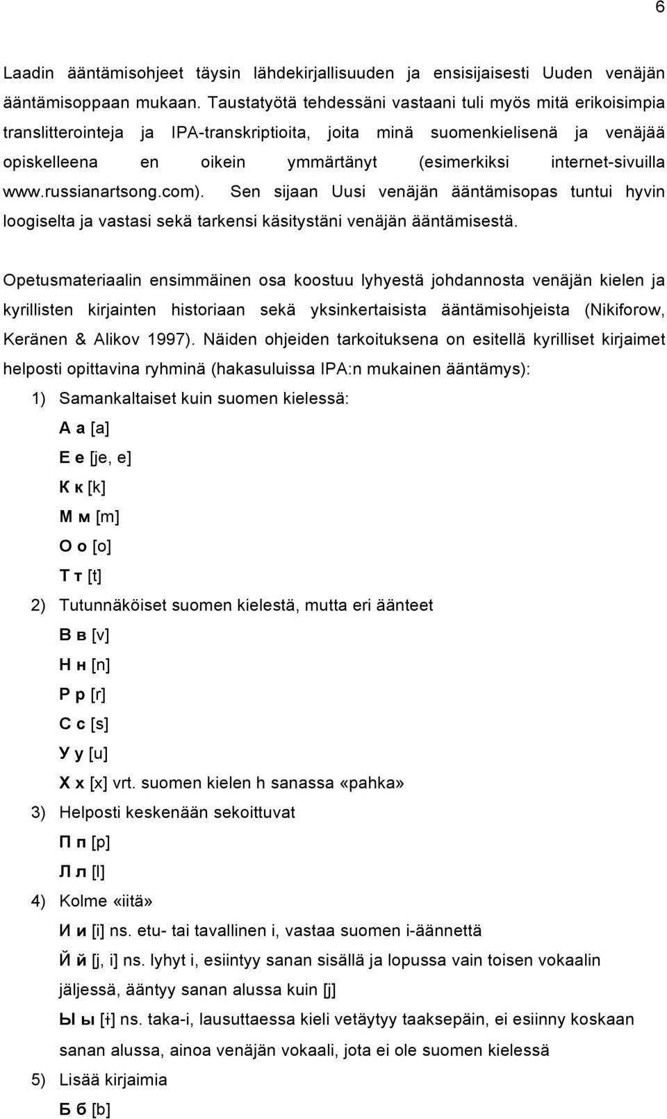 internet-sivuilla www.russianartsong.com). Sen sijaan Uusi venäjän ääntämisopas tuntui hyvin loogiselta ja vastasi sekä tarkensi käsitystäni venäjän ääntämisestä.