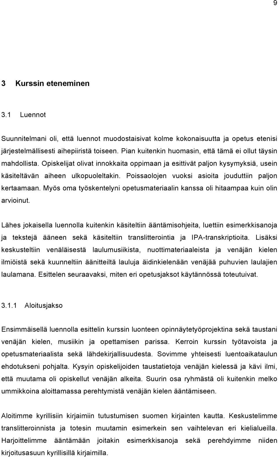 Poissaolojen vuoksi asioita jouduttiin paljon kertaamaan. Myös oma työskentelyni opetusmateriaalin kanssa oli hitaampaa kuin olin arvioinut.