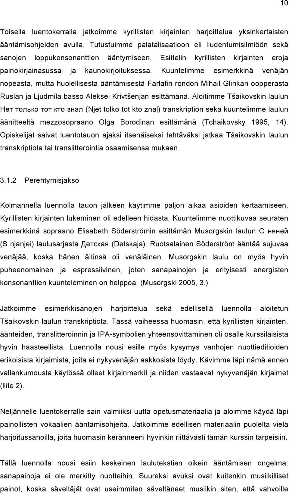 Kuuntelimme esimerkkinä venäjän nopeasta, mutta huolellisesta ääntämisestä Farlafin rondon Mihail Glinkan oopperasta Ruslan ja Ljudmila basso Aleksei Krivtšenjan esittämänä.