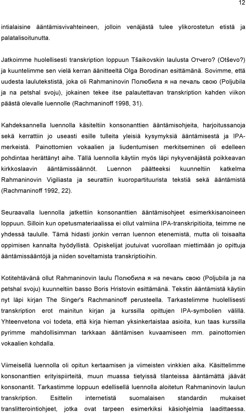 Sovimme, että uudesta laulutekstistä, joka oli Rahmaninovin Полюбила я на печаль свою (Poljubila ja na petshal svoju), jokainen tekee itse palautettavan transkription kahden viikon päästä olevalle