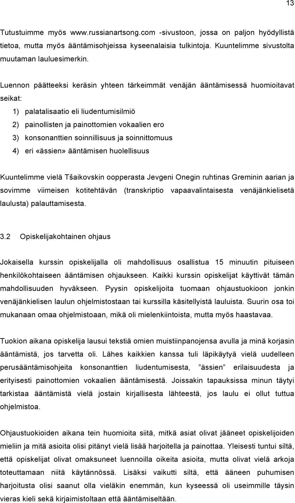 soinnillisuus ja soinnittomuus 4) eri «ässien» ääntämisen huolellisuus Kuuntelimme vielä Tšaikovskin oopperasta Jevgeni Onegin ruhtinas Greminin aarian ja sovimme viimeisen kotitehtävän (transkriptio