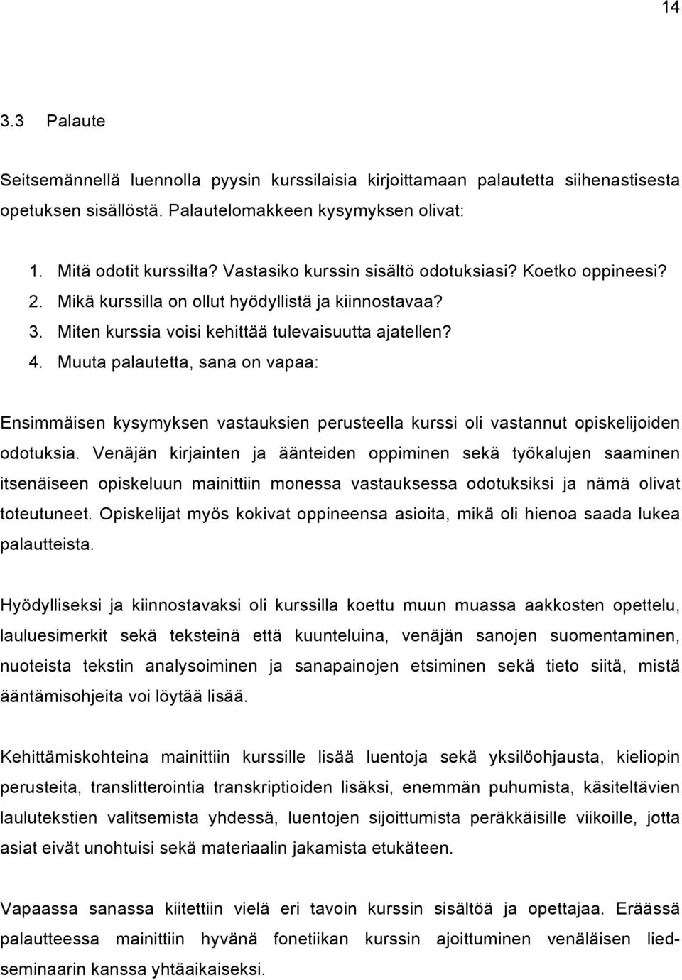 Muuta palautetta, sana on vapaa: Ensimmäisen kysymyksen vastauksien perusteella kurssi oli vastannut opiskelijoiden odotuksia.