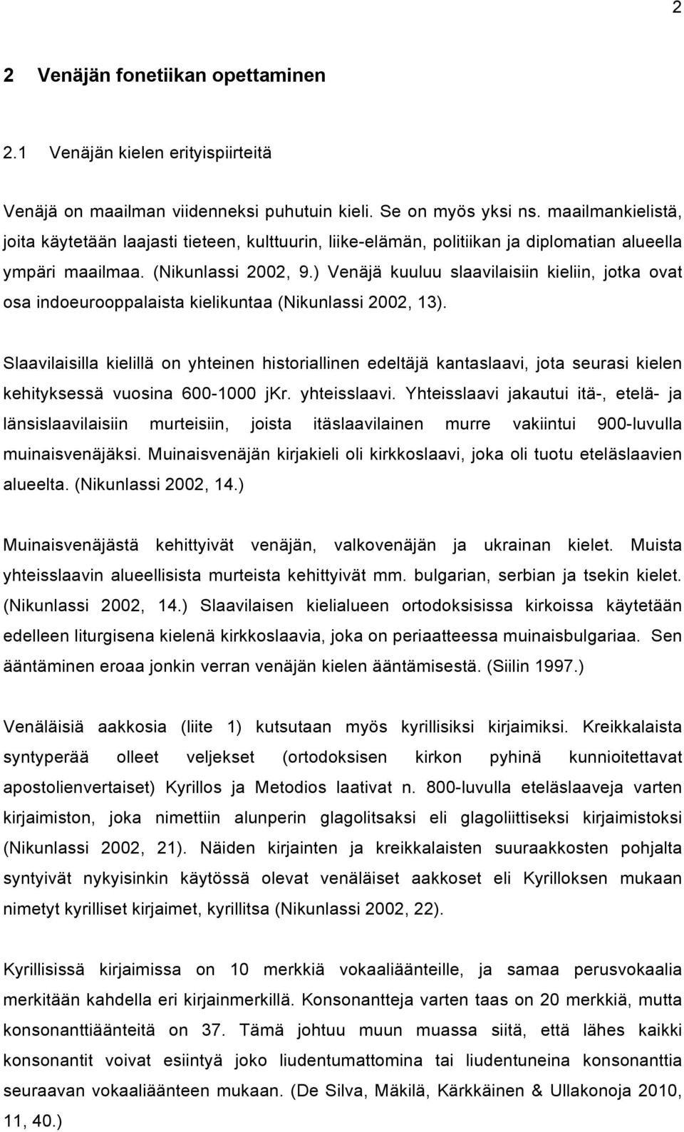 ) Venäjä kuuluu slaavilaisiin kieliin, jotka ovat osa indoeurooppalaista kielikuntaa (Nikunlassi 2002, 13).