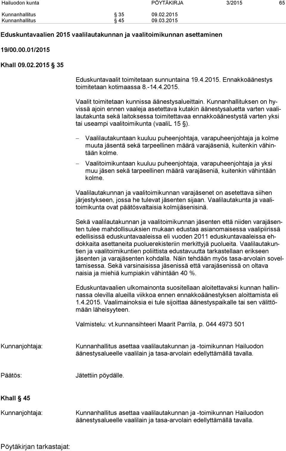 Kunnanhallituksen on hyvissä ajoin ennen vaaleja asetettava kutakin äänestysaluetta varten vaalilautakunta sekä laitoksessa toimitettavaa ennakkoäänestystä varten yksi tai useampi vaalitoimikunta