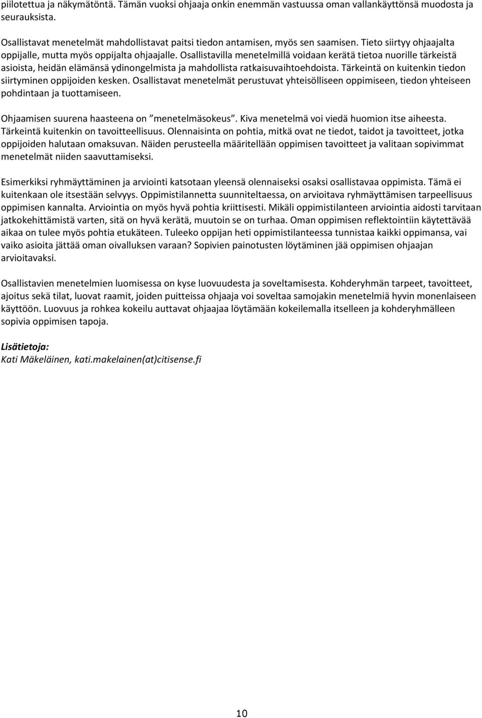 Osallistavilla menetelmillä voidaan kerätä tietoa nuorille tärkeistä asioista, heidän elämänsä ydinongelmista ja mahdollista ratkaisuvaihtoehdoista.