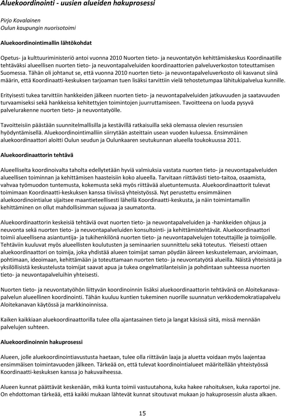 Tähän oli johtanut se, että vuonna 2010 nuorten tieto- ja neuvontapalveluverkosto oli kasvanut siinä määrin, että Koordinaatti-keskuksen tarjoaman tuen lisäksi tarvittiin vielä tehostetumpaa