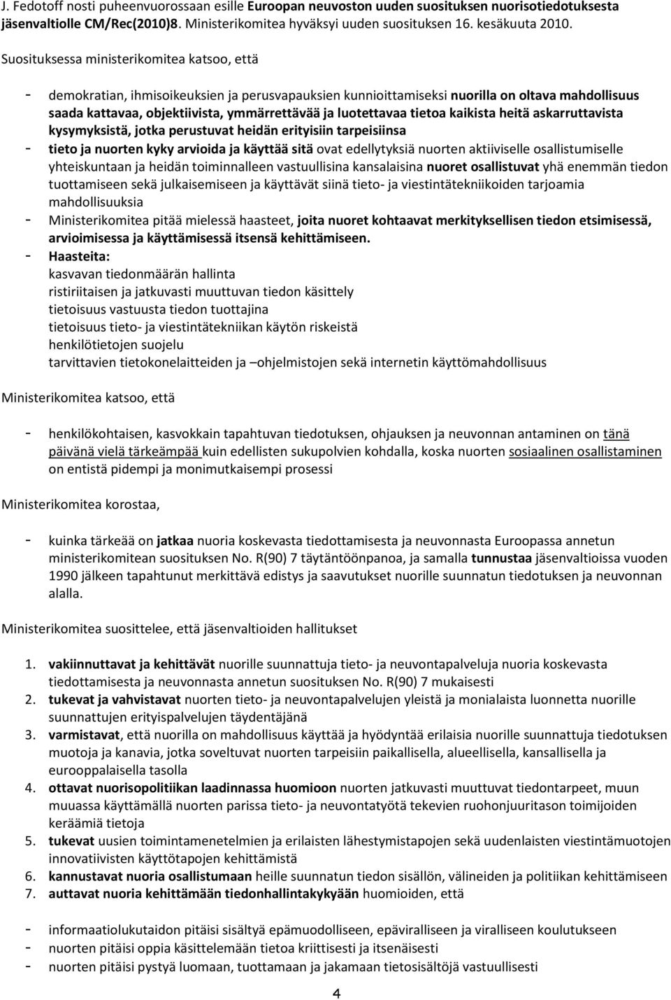 luotettavaa tietoa kaikista heitä askarruttavista kysymyksistä, jotka perustuvat heidän erityisiin tarpeisiinsa - tieto ja nuorten kyky arvioida ja käyttää sitä ovat edellytyksiä nuorten aktiiviselle