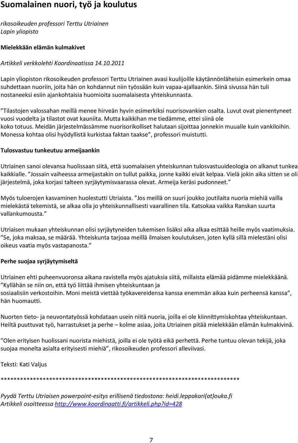 Siinä sivussa hän tuli nostaneeksi esiin ajankohtaisia huomioita suomalaisesta yhteiskunnasta. Tilastojen valossahan meillä menee hirveän hyvin esimerkiksi nuorisovankien osalta.