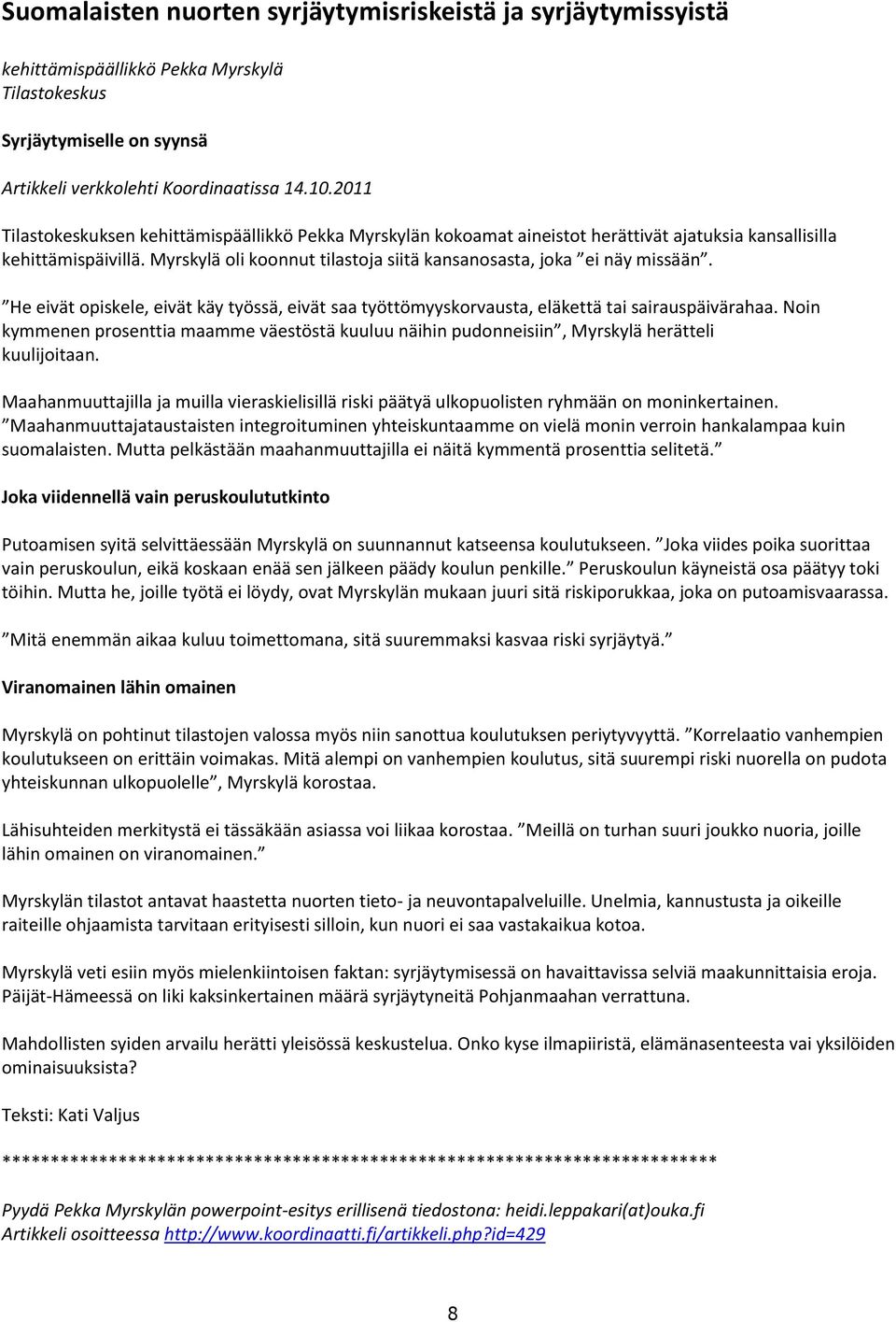 Myrskylä oli koonnut tilastoja siitä kansanosasta, joka ei näy missään. He eivät opiskele, eivät käy työssä, eivät saa työttömyyskorvausta, eläkettä tai sairauspäivärahaa.