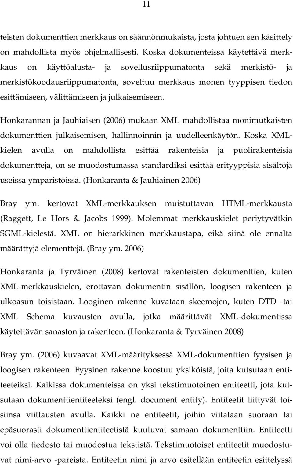 ja julkaisemiseen. Honkarannan ja Jauhiaisen (2006) mukaan XML mahdollistaa monimutkaisten dokumenttien julkaisemisen, hallinnoinnin ja uudelleenkäytön.