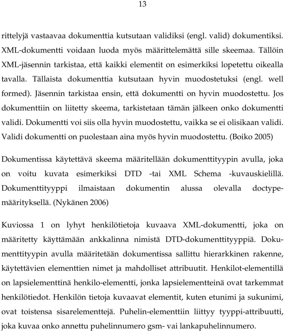 Jäsennin tarkistaa ensin, että dokumentti on hyvin muodostettu. Jos dokumenttiin on liitetty skeema, tarkistetaan tämän jälkeen onko dokumentti validi.