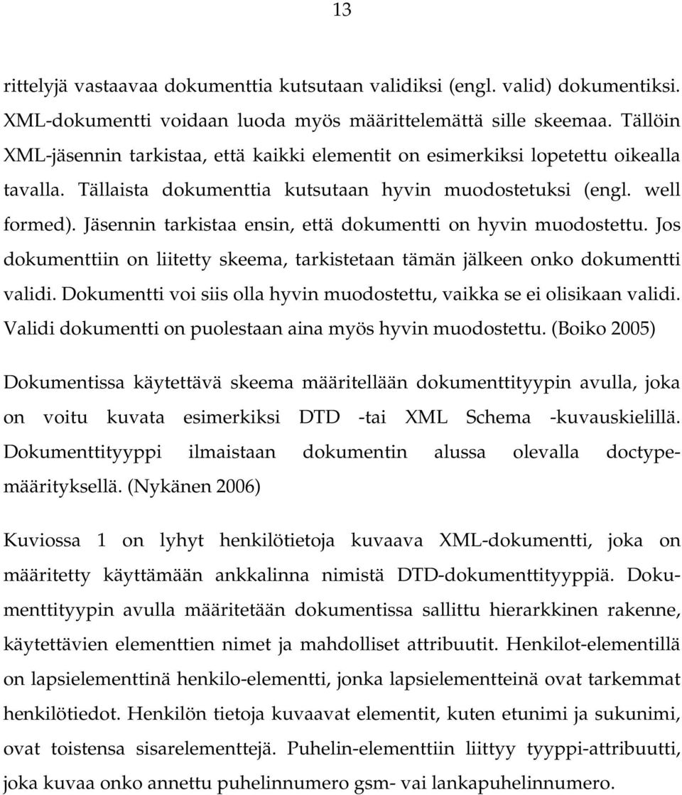 Jäsennin tarkistaa ensin, että dokumentti on hyvin muodostettu. Jos dokumenttiin on liitetty skeema, tarkistetaan tämän jälkeen onko dokumentti validi.