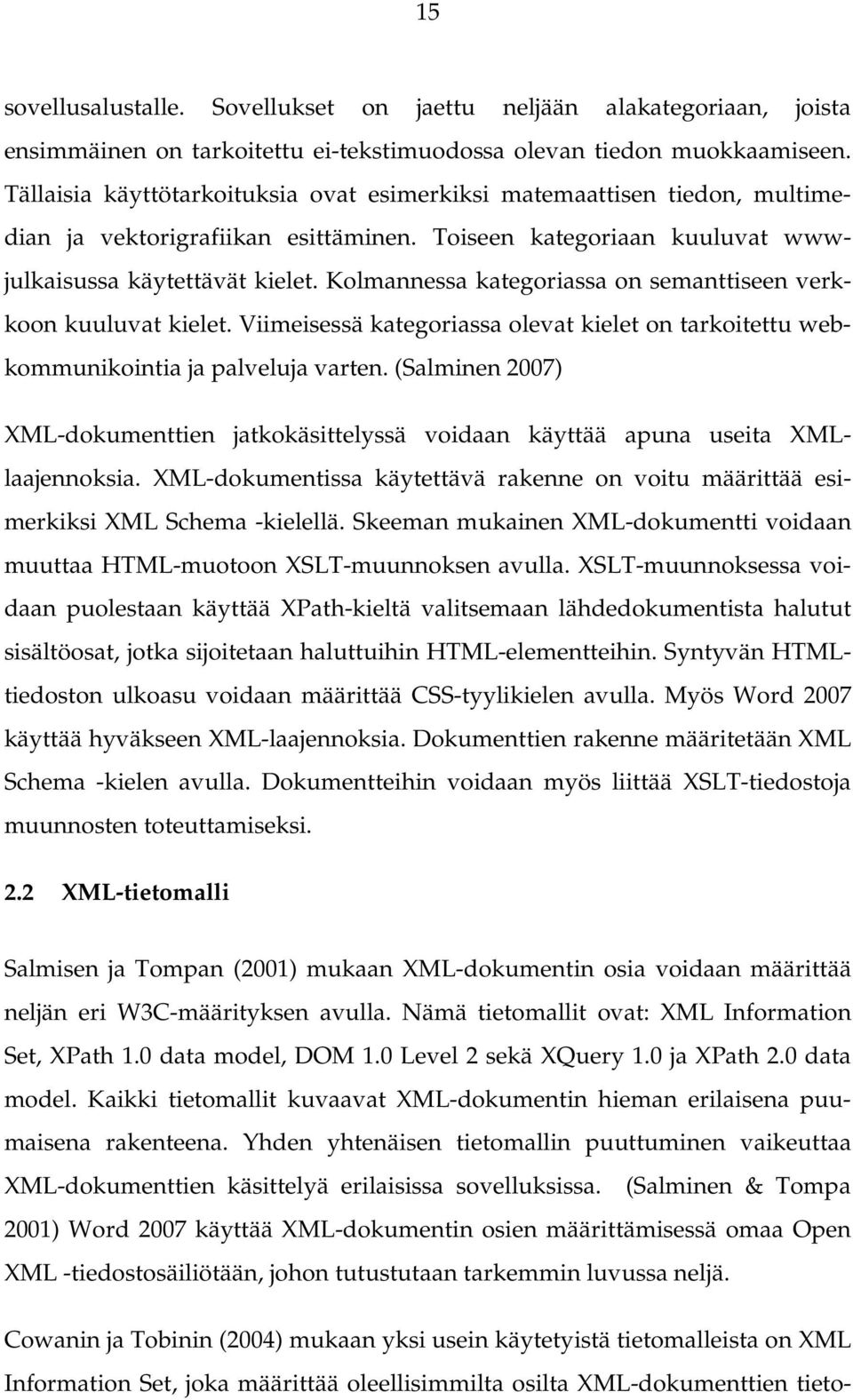 Kolmannessa kategoriassa on semanttiseen verkkoon kuuluvat kielet. Viimeisessä kategoriassa olevat kielet on tarkoitettu webkommunikointia ja palveluja varten.