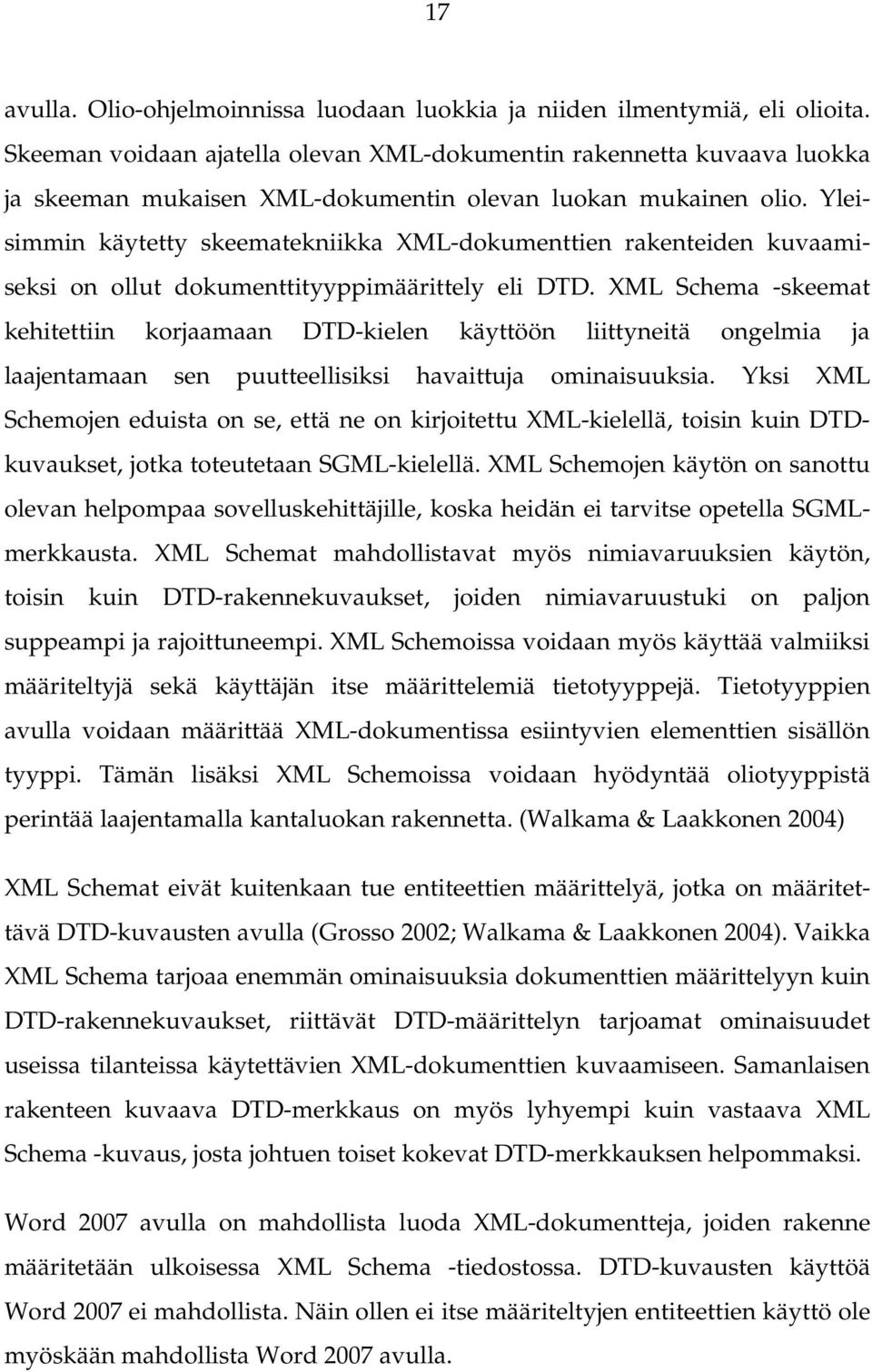 Yleisimmin käytetty skeematekniikka XML-dokumenttien rakenteiden kuvaamiseksi on ollut dokumenttityyppimäärittely eli DTD.