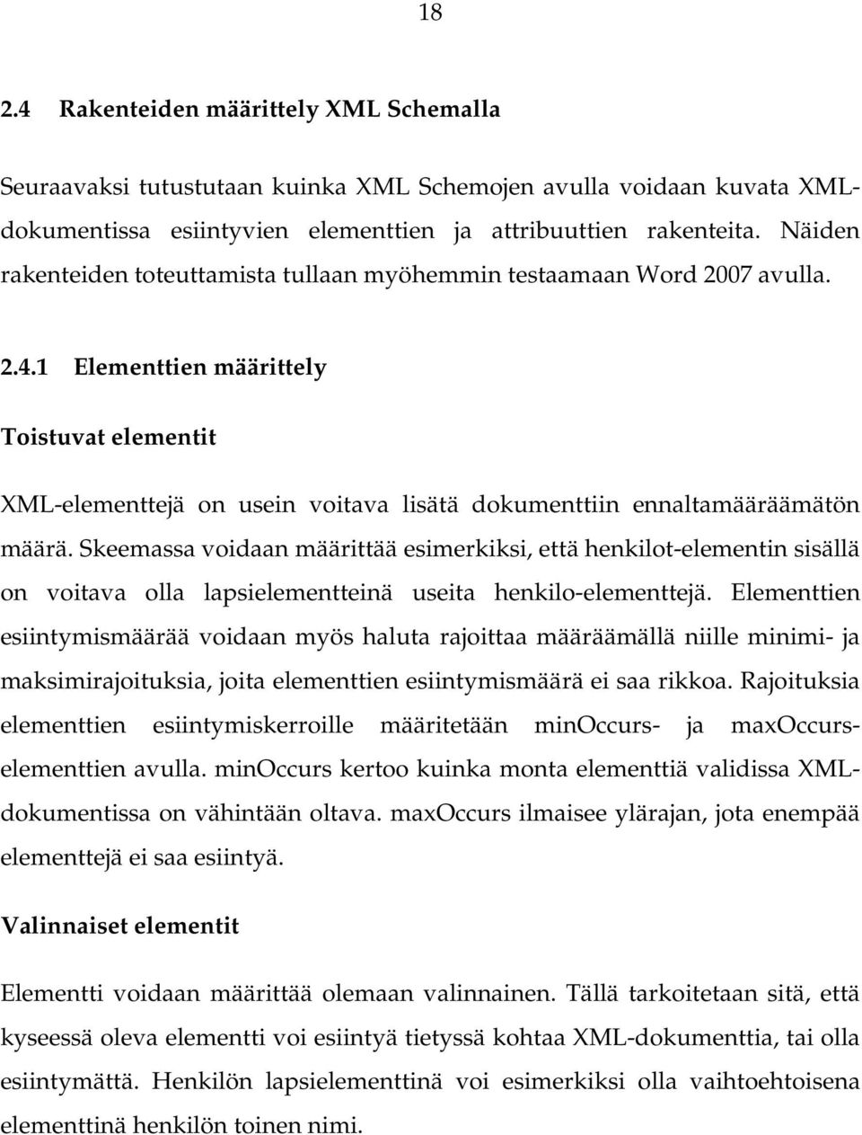 1 Elementtien määrittely Toistuvat elementit XML-elementtejä on usein voitava lisätä dokumenttiin ennaltamääräämätön määrä.