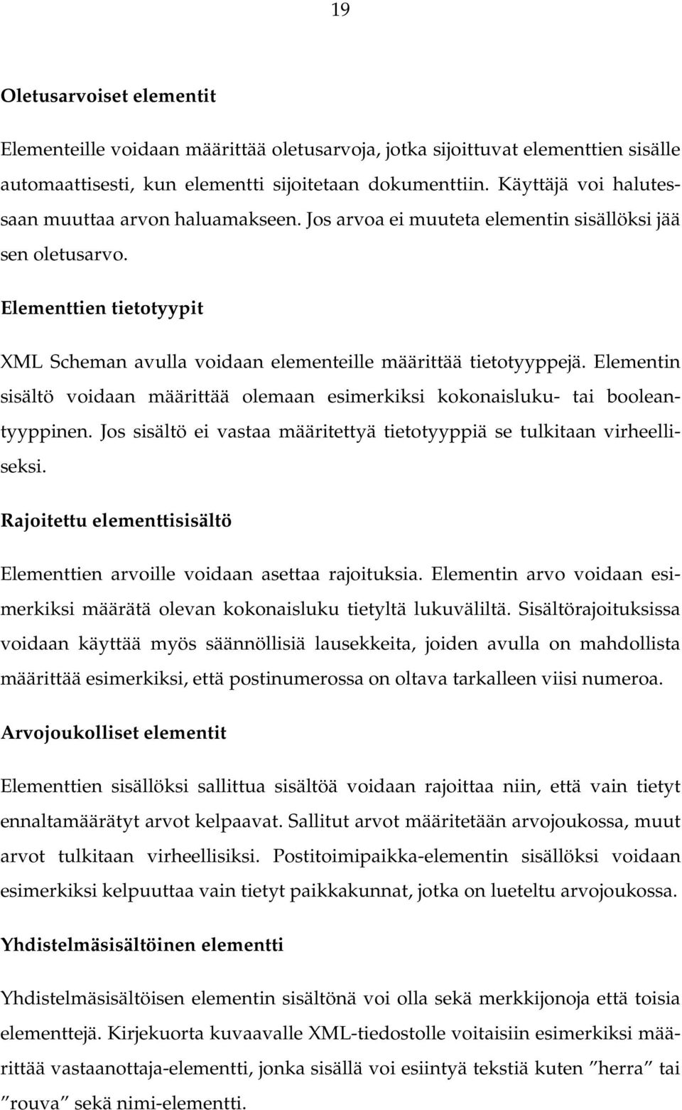 Elementtien tietotyypit XML Scheman avulla voidaan elementeille määrittää tietotyyppejä. Elementin sisältö voidaan määrittää olemaan esimerkiksi kokonaisluku- tai booleantyyppinen.